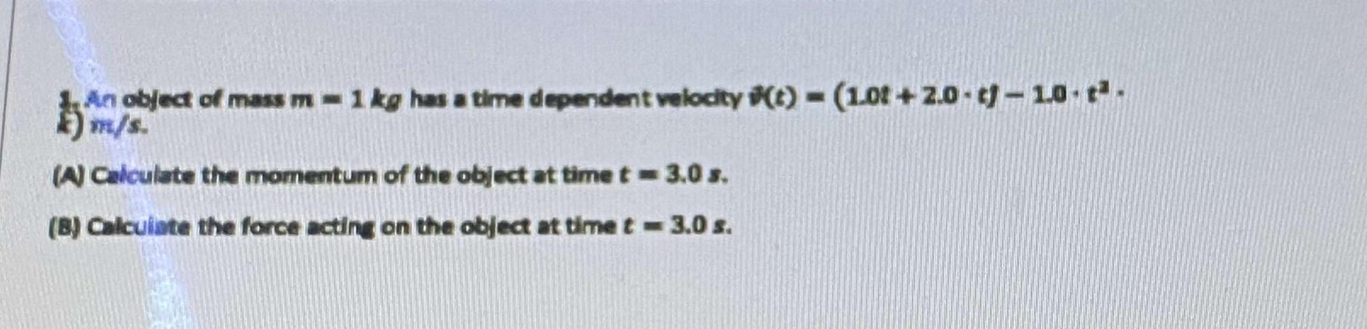 Solved An object of mass m - 1 kg has a time dependent | Chegg.com