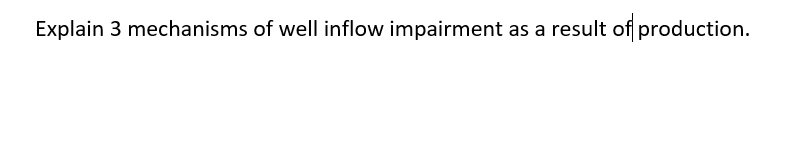 Solved Explain 3 mechanisms of well inflow impairment as a | Chegg.com