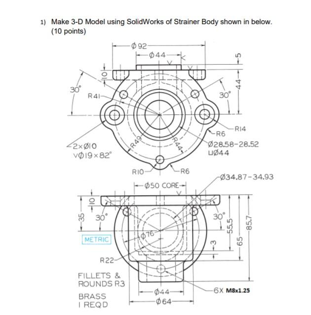 Solved 1) Make 3-D Model using SolidWorks of Strainer Body | Chegg.com