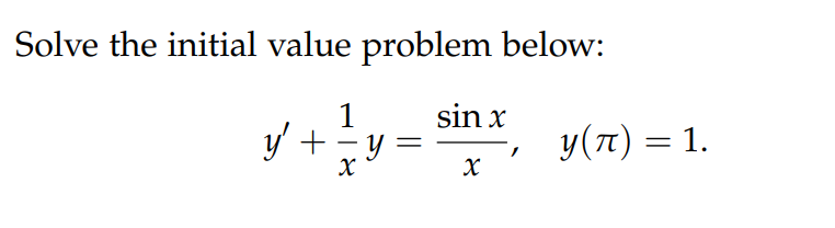 Solve the initial value problem below: \[ y^{\prime}+\frac{1}{x} y=\frac{\sin x}{x}, \quad y(\pi)=1 \]