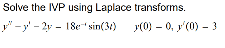 Solve the IVP using Laplace transforms. y - y - 2y = 18e-sin(31) y(O) = 0, y(0) = 3 =