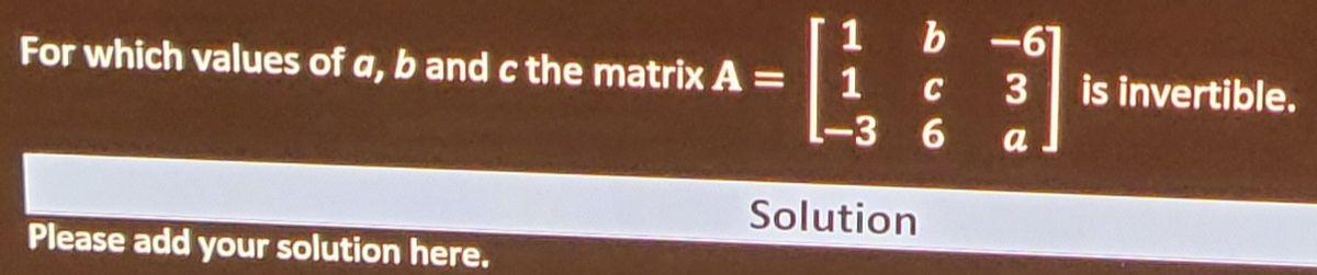 Solved For Which Values Of A,b And C The Matrix | Chegg.com