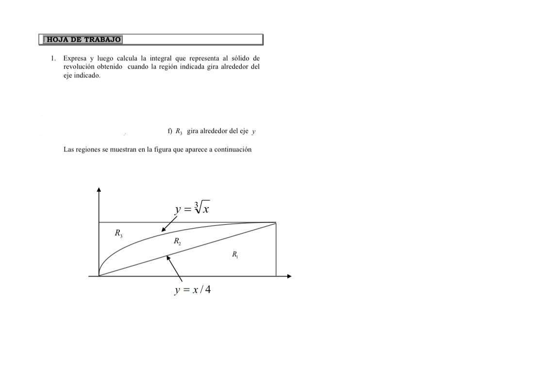 1. Expresa y luego calcula la integral que representa al sólido de revolución obtenido cuando la región indicada gira alreded