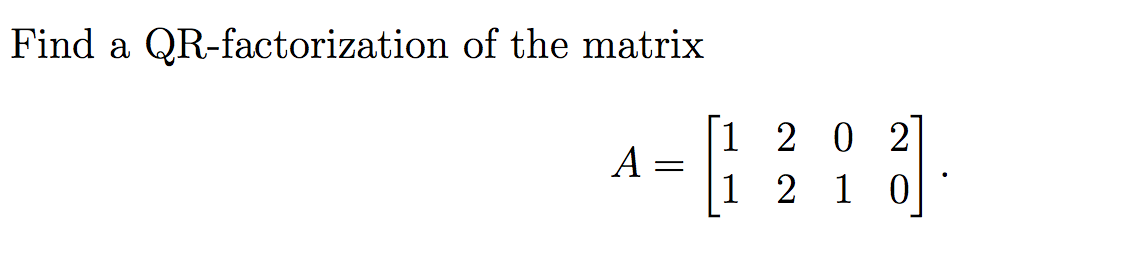 Solved Find a QR-factorization of the matrix ſi 2 0 2] 1 2 1 | Chegg.com