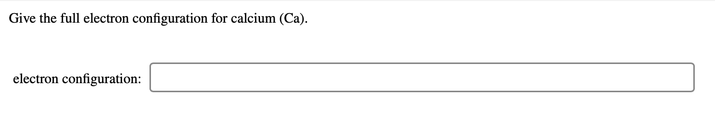 Solved Give the full electron configuration for calcium | Chegg.com