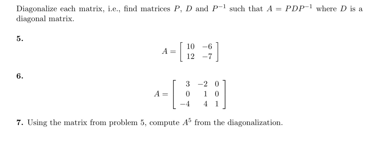 Solved Diagonalize each matrix, i.e., find matrices P,D and | Chegg.com