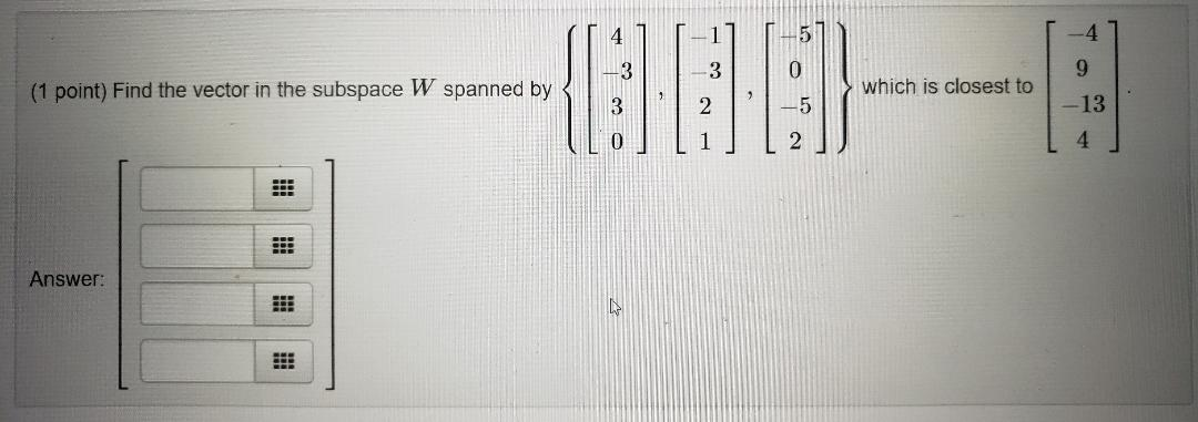 Solved (1 point) Find the vector in the subspace W spanned | Chegg.com