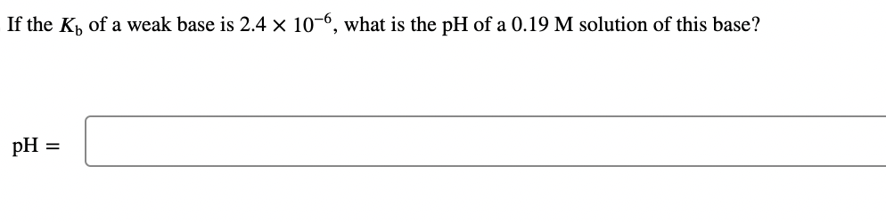 Solved If the Kb of a weak base is 2.4×10−6, what is the pH | Chegg.com