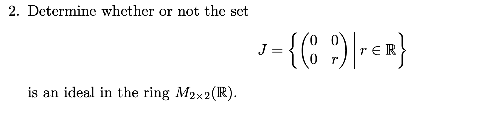 Solved 2. Determine whether or not the set J={(000r)∣r∈R} is | Chegg.com