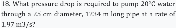 Solved 18. What pressure drop is required to pump 20∘C water | Chegg.com