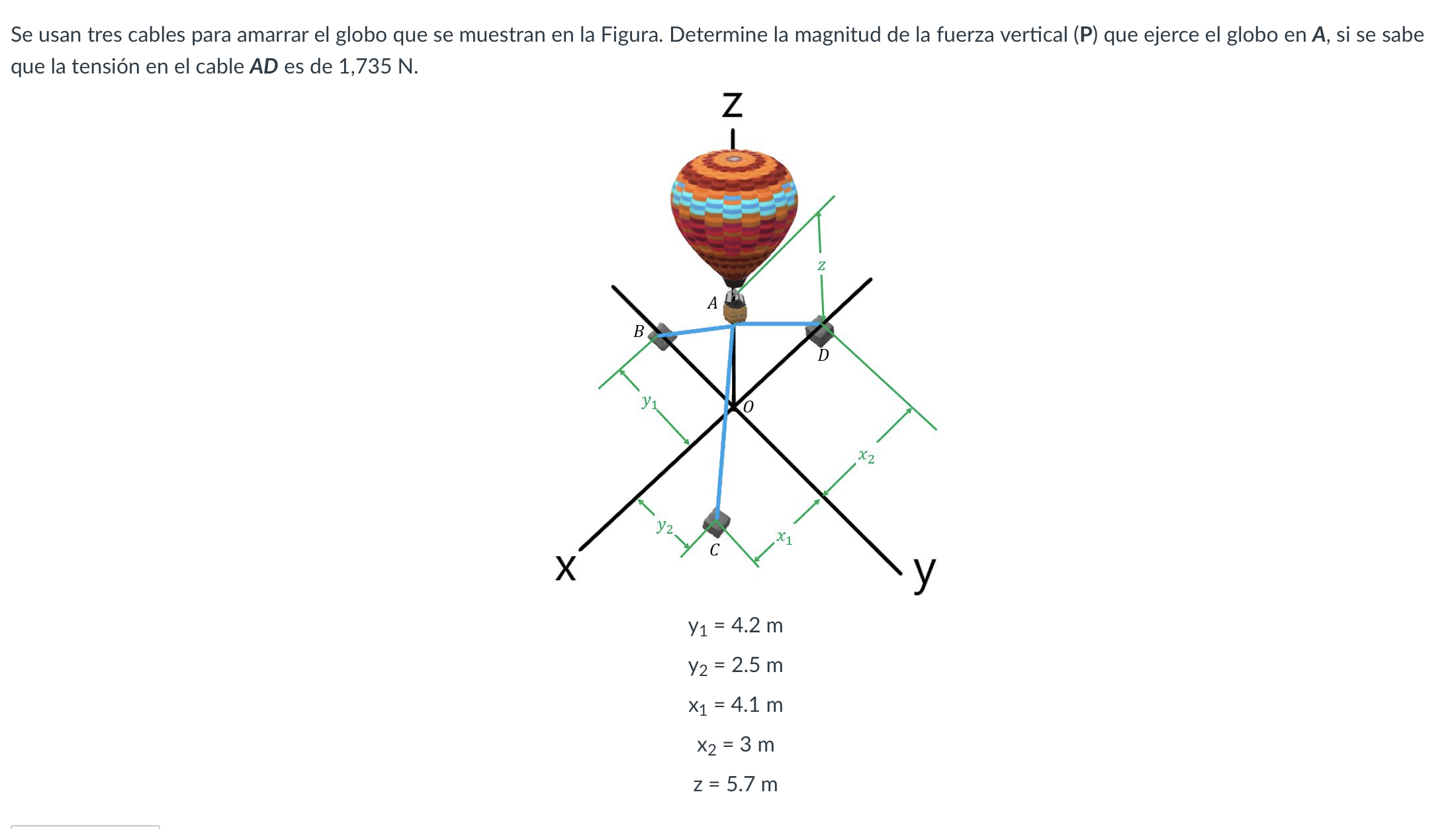 Se usan tres cables para amarrar el globo que se muestran en la Figura. Determine la magnitud de la fuerza vertical (P) que e