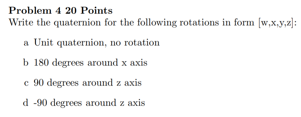 Solved Problem 4 20 Points Write the quaternion for the | Chegg.com