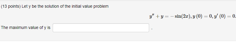 (13 points) Let y be the solution of the initial value problem \[ y^{\prime \prime}+y=-\sin (2 x), y(0)=0, y^{\prime}(0)=0 \]