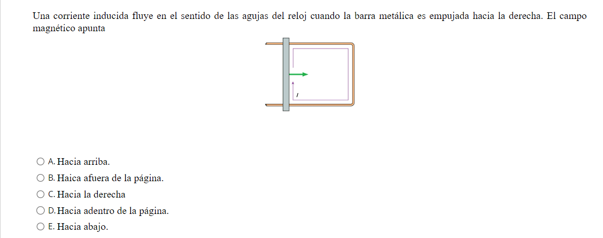 Una corriente inducida fluye en el sentido de las agujas del reloj cuando la barra metálica es empujada hacia la derecha. El