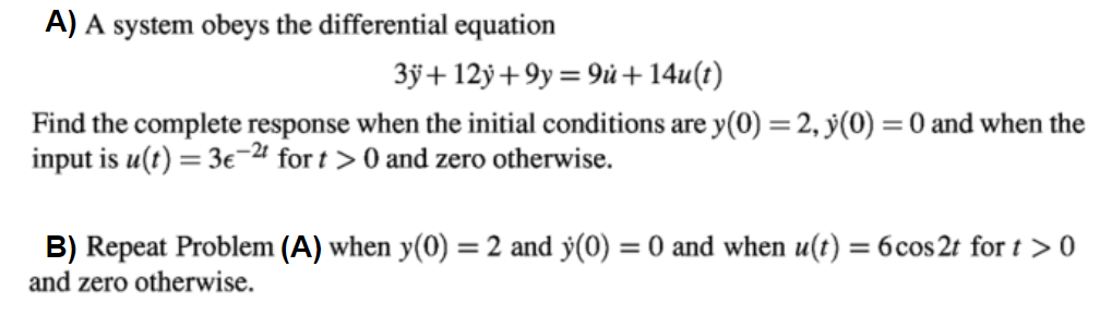 A) A system obeys the differential equation
\[
3 \ddot{y}+12 \dot{y}+9 y=9 \dot{u}+14 u(t)
\]
Find the complete response when