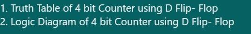 Solved 1. Truth Table of 4 bit Counter using D Flip-Flop 2. | Chegg.com