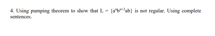 Solved 4. Using Pumping Theorem To Show That L = {a”bn2ab} | Chegg.com