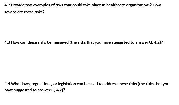 4.2 Provide two examples of risks that could take place in healthcare organizations? How severe are these risks? 4.3 How can