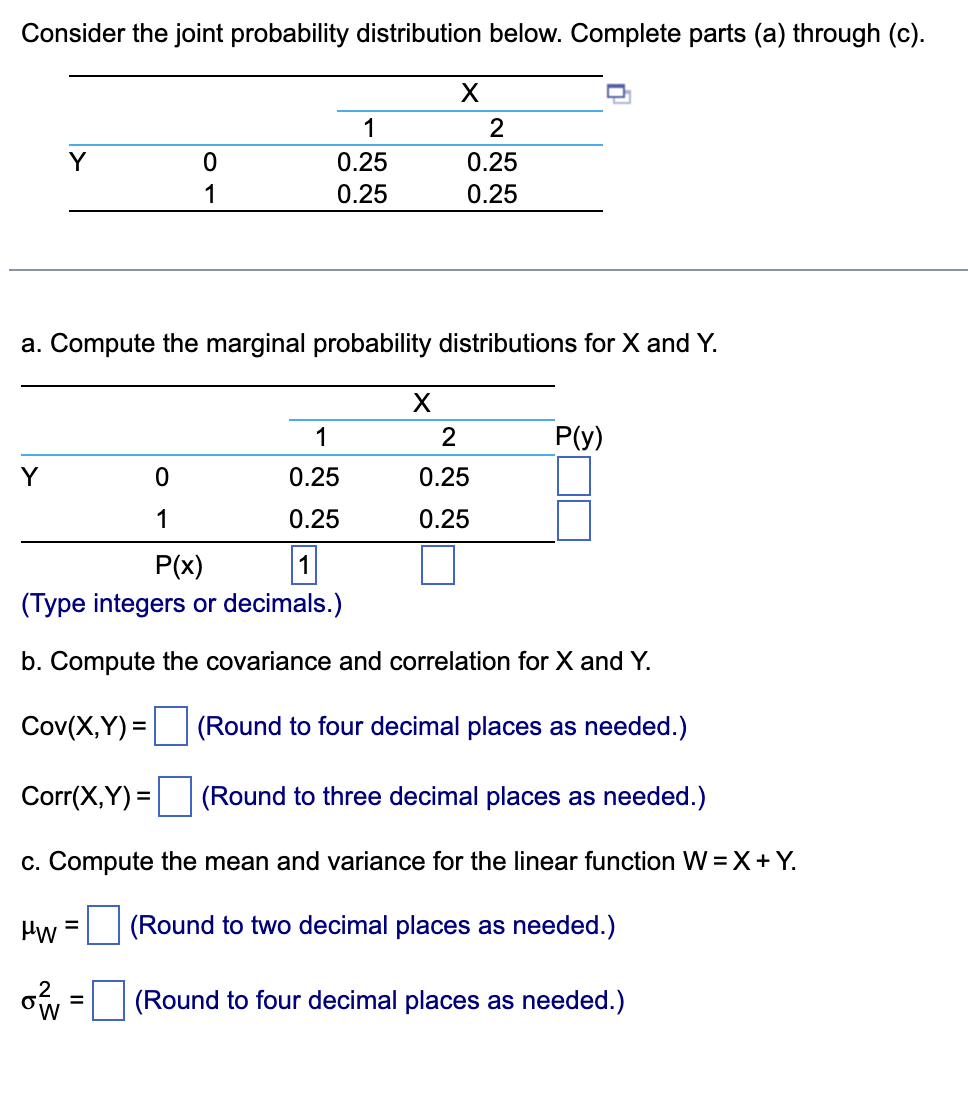 Consider the joint probability distribution below. Complete parts (a) through (c).
a. Compute the marginal probability distri
