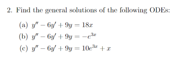 2. Find the general solutions of the following ODEs: (a) \( y^{\prime \prime}-6 y^{\prime}+9 y=18 x \) (b) \( y^{\prime \prim