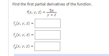 Find the first partial derivatives of the function. \[ \begin{array}{c} f(x, y, z)=\frac{5 x}{y+z} \\ f_{x}(x, y, z)= \\ f_{y