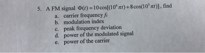 Solved A FM signal Phi (t) = 10 cos [(10^6 pi t) + 8 cos | Chegg.com