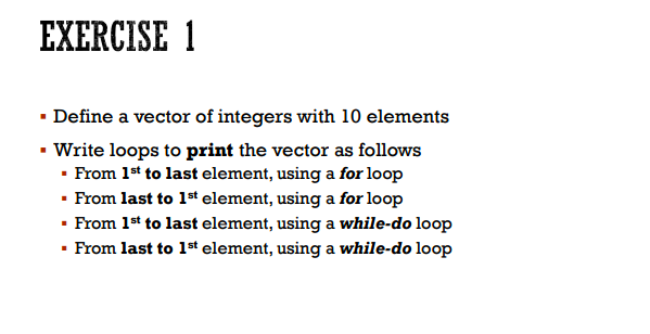 Solved EXERCISE 1 • Define a vector of integers with 10 | Chegg.com