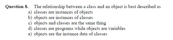 Solved Question 8. The relationship between a class and an | Chegg.com