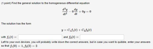 (1 point) Find the general solution to the homogeneous differential equation
\[
\frac{d^{2} y}{d t^{2}}-0 \frac{d y}{d t}+0 y