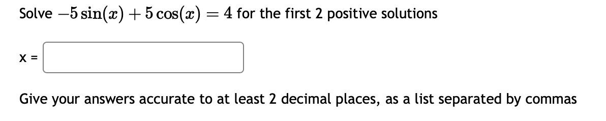 Solved Solve −5sin(x)+5cos(x)=4 for the first 2 positive | Chegg.com