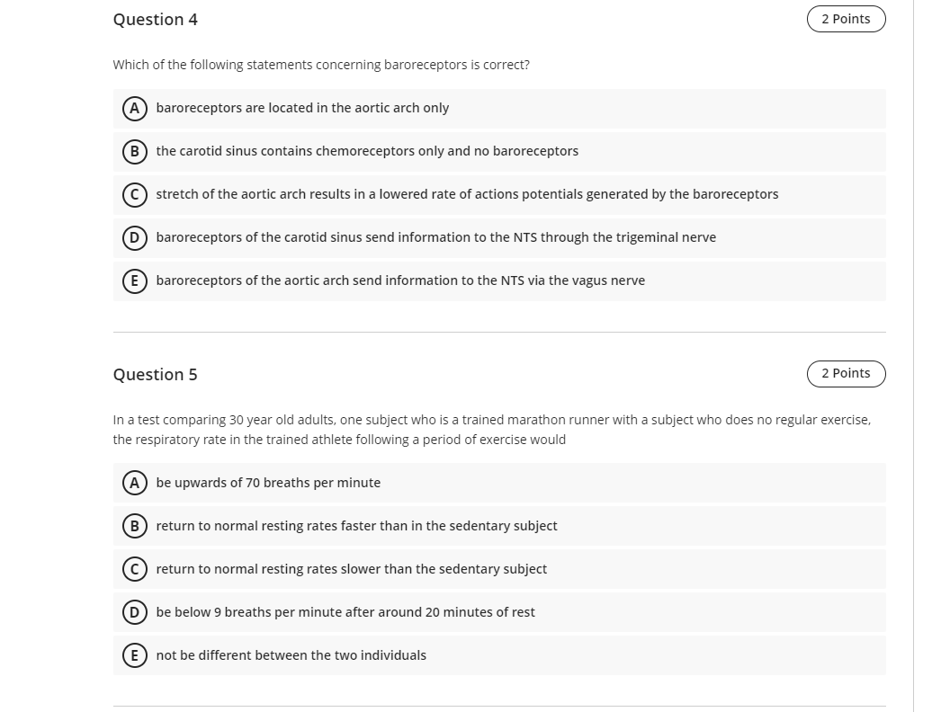 Question 4
Which of the following statements concerning baroreceptors is correct?
(A) baroreceptors are located in the aortic