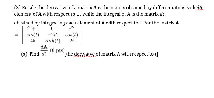 Solved |(3) Recall: the derivative of a matrix A is the | Chegg.com