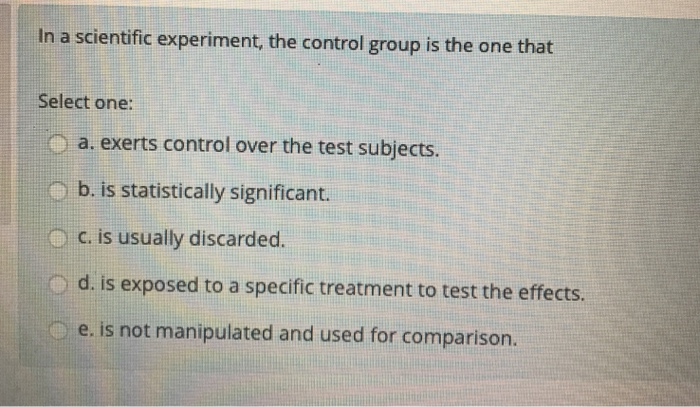 Solved In a scientific experiment, the control group is the | Chegg.com