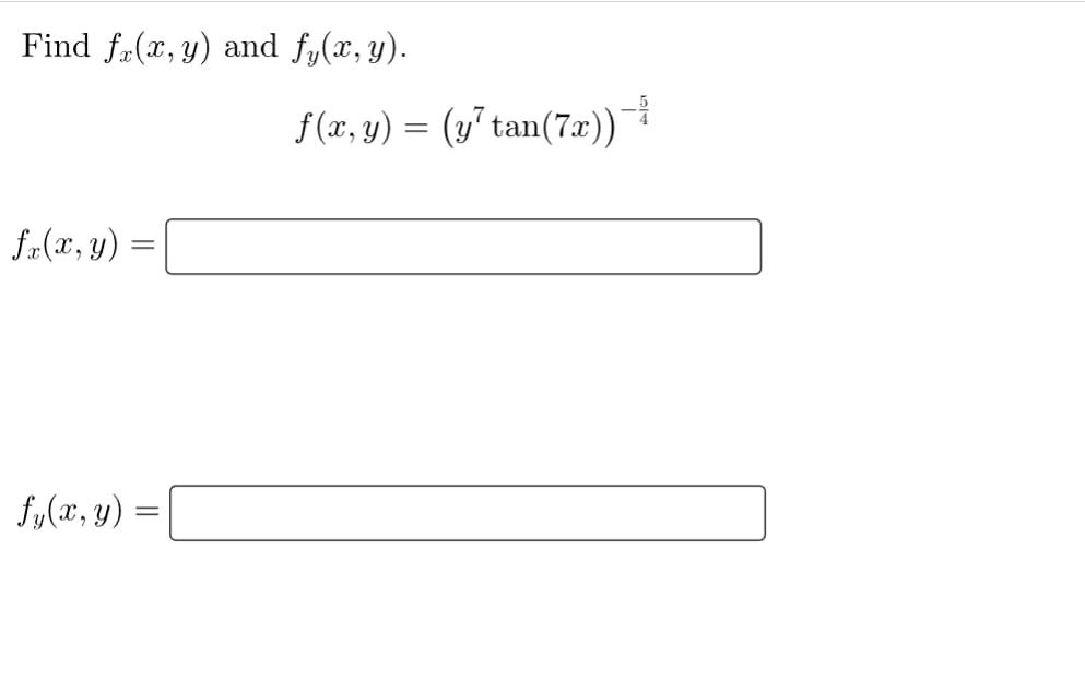 Find \( f_{x}(x, y) \) and \( f_{y}(x, y) \) \[ f(x, y)=\left(y^{7} \tan (7 x)\right)^{-\frac{5}{4}} \] \[ f_{x}(x, y)= \] \[