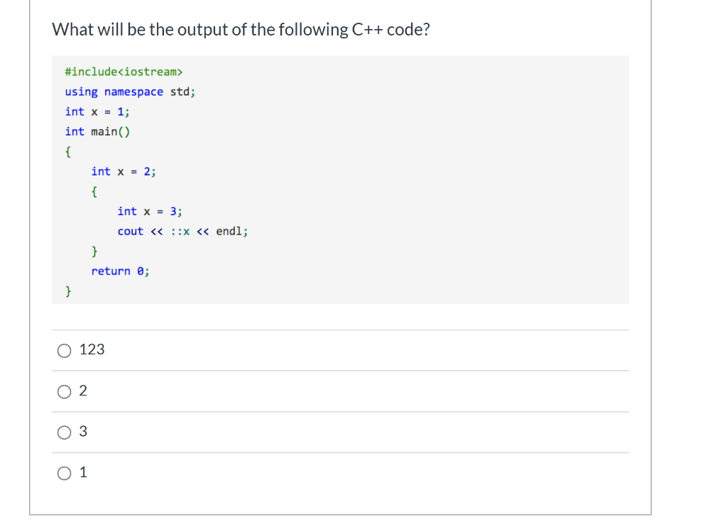 What will be the output of the following C++ code? #include<iostream> using namespace std; int x = 1; int main() { int x = 2;