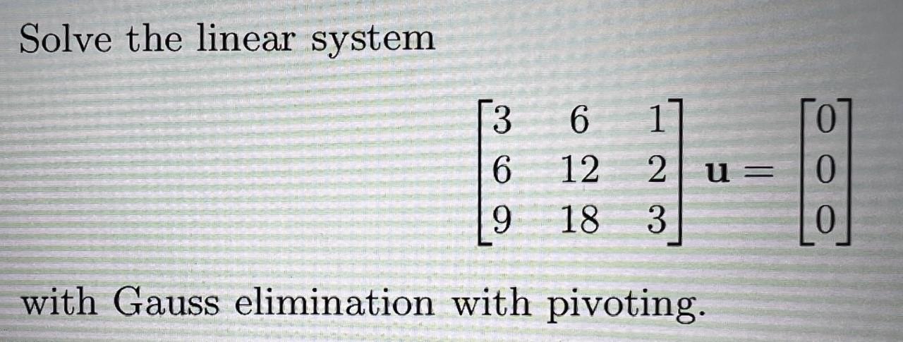 Solved Solve The Linear System ⎣⎡36961218123⎦⎤u=⎣⎡000⎦⎤ With | Chegg.com