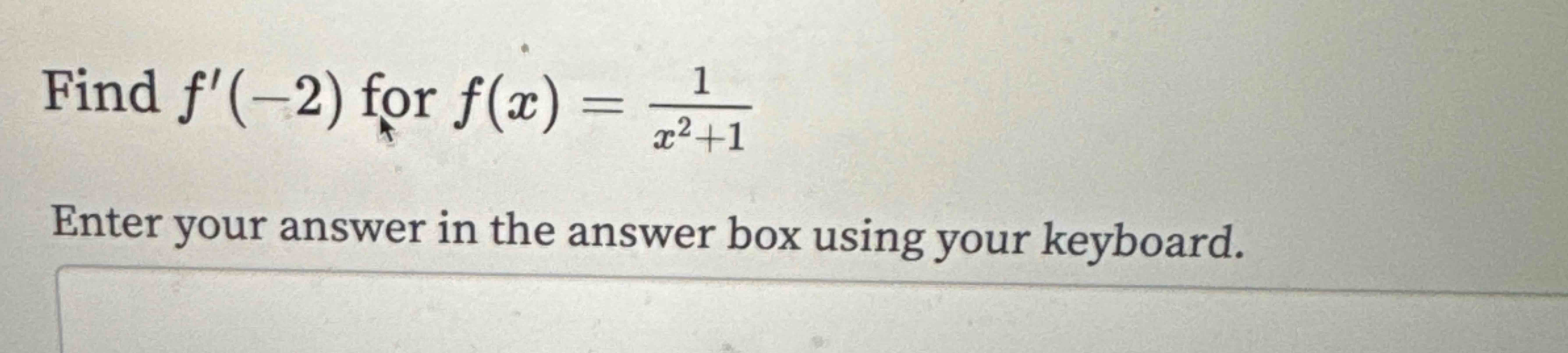 Solved Find f'(-2) ﻿for f(x)=1x2+1Enter your answer in the | Chegg.com