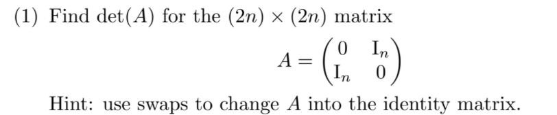 Solved (1) Find det(A) for the (2n) x (2n) matrix 0 In A 0 | Chegg.com