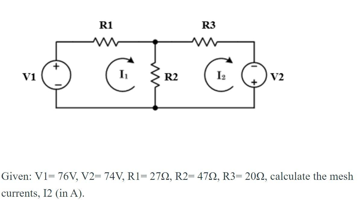 Solved Given: V1=76 V, V2=74 V,R1=27Ω,R2=47Ω,R3=20Ω, | Chegg.com