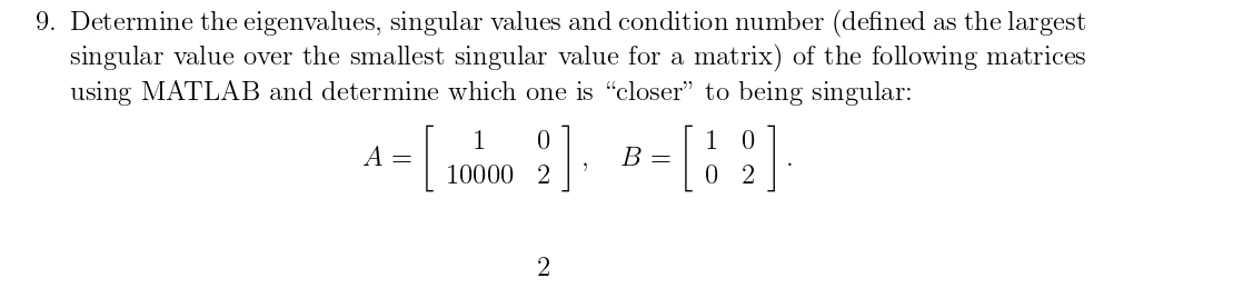 Determine the eigenvalues, singular values and condition number (defined as the largest singular value over the smallest sing