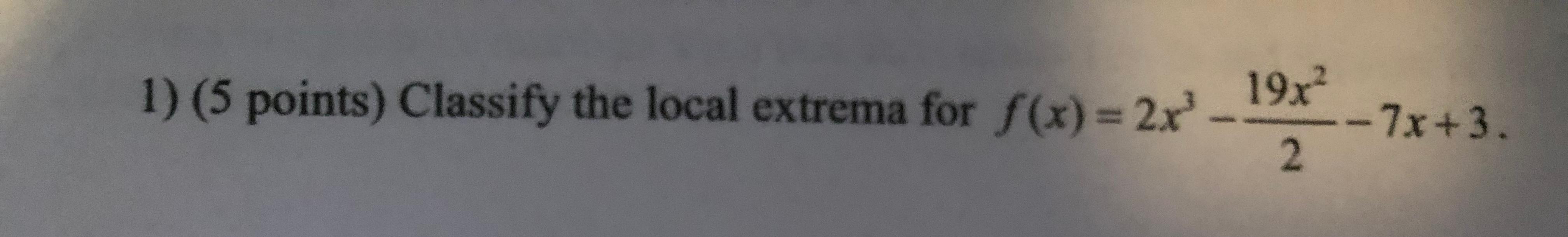 Solved 1) (5 points) Classify the local extrema for f(x) = | Chegg.com