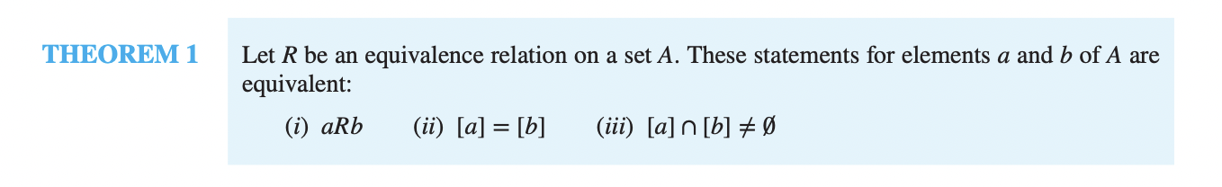 THEOREM 1
Let R be an equivalence relation on a set A. These statements for elements a and b of A are
equivalent:
(i) arb (ii