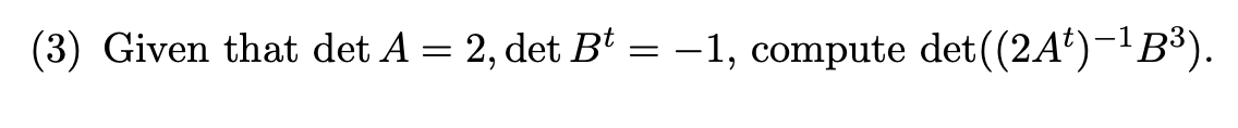 Solved (3) Given that det A = 2, det Bt = -1, compute det((2 | Chegg.com