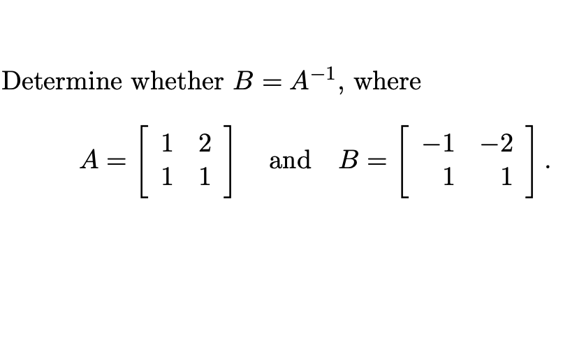 Solved Determine Whether B = A-1, Where 1 2 A And B -1 -2 1 | Chegg.com