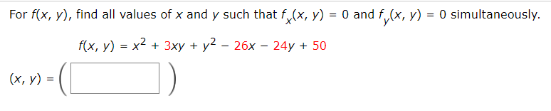 For \( f(x, y) \), find all values of \( x \) and \( y \) such that \( f_{x}(x, y)=0 \) and \( f_{y}(x, y)=0 \) simultaneousl