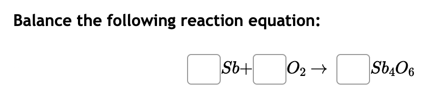 Solved Balance the following reaction equation: Sb+O2→Sb4O6 | Chegg.com