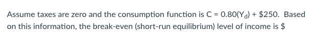 Solved Assume taxes are zero and the consumption function is | Chegg.com