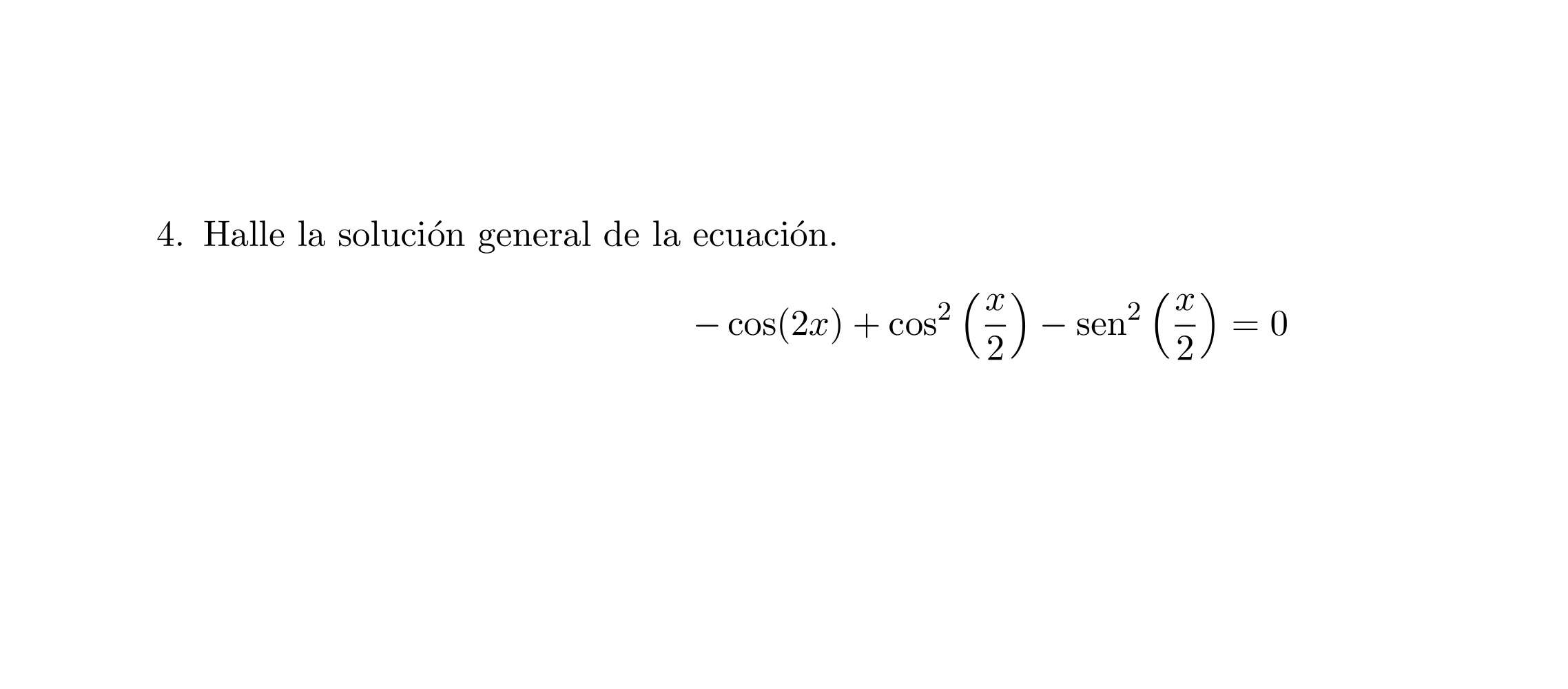 4. Halle la solución general de la ecuación. \[ -\cos (2 x)+\cos ^{2}\left(\frac{x}{2}\right)-\operatorname{sen}^{2}\left(\fr