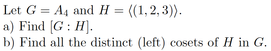 Solved Let G = A4 And H = {(1,2,3)). A) Find [G : H]. B) | Chegg.com