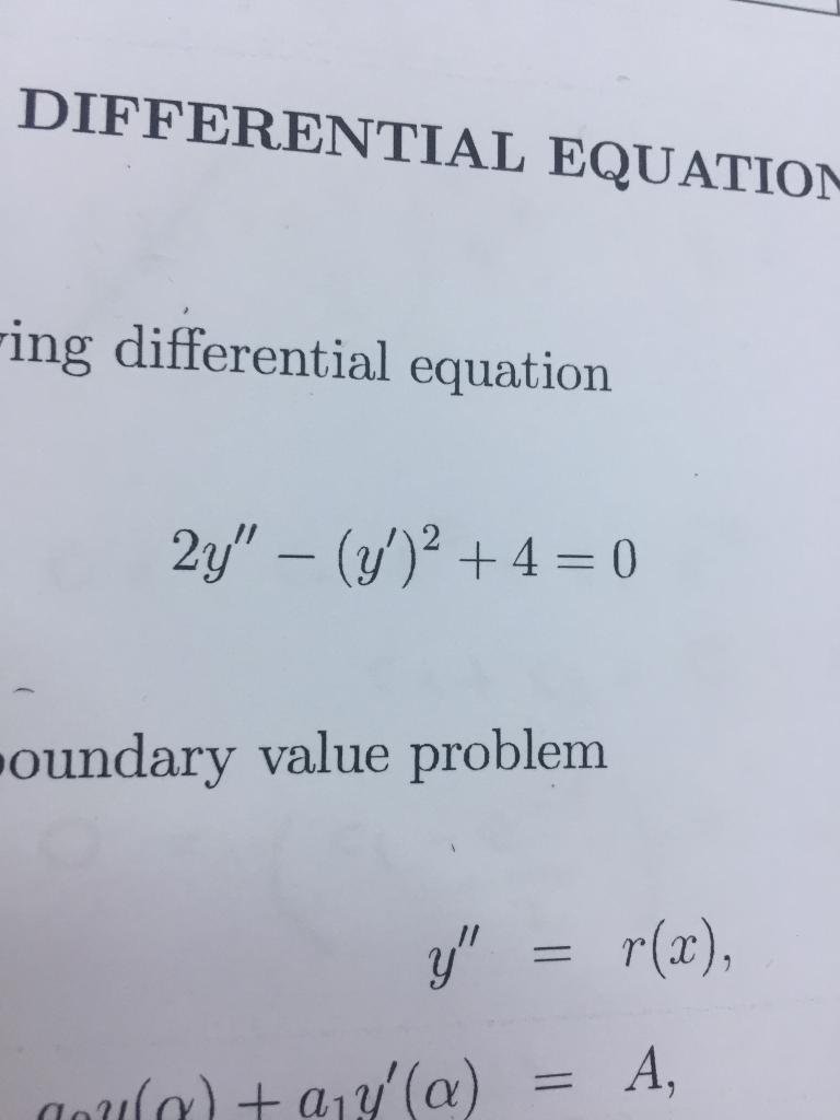 DIFFERENTIAL EQUATIOI
ing differential equation
\[
2 y^{\prime \prime}-\left(y^{\prime}\right)^{2}+4=0
\]
oundary value probl